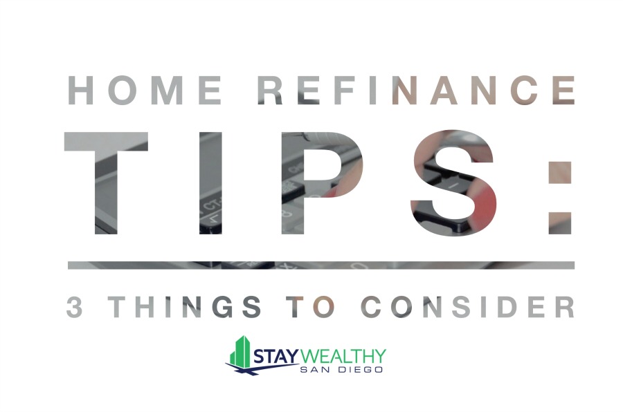 Home Refinance Tips: 3 Things to Consider - Stay Wealthy