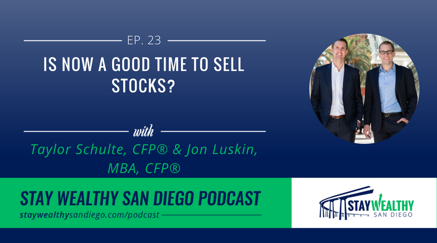 Should You Sell Stocks Now? Stay Wealthy San Diego Podcast [Ep. 23]
