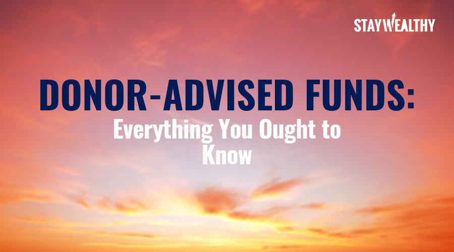 Donor Advised Funds: Everything You Ought To Know